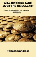 WILL BITCOINS TAKE OVER THE US DOLLAR?: WHAT HAPPENS WHEN ALL BITCOINS ARE MINED