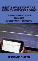 BEST 3 WAYS TO MAKE MONEY WITH TRADING: THE BEST STRATEGIES TO MAKE MONEY WITH TRADING