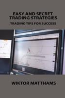 EASY AND SECRET TRADING STRATEGIES : TRADING TIPS FOR SUCCESS