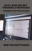 EASY AND SECRET TRADING STRATEGIES : TRADING TIPS FOR SUCCESS