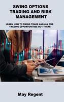 SWING OPTIONS TRADING AND RISK MANAGEMENT: LEARN HOW TO SWING TRADE AND ALL THE TRADING OPPORTUNITIES OUT THERE