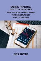SWING TRADING BEST TECHNIQUES: HOW TO KNOW THE BEST SWING TRADING STRATEGIES AND TECHNIQUES