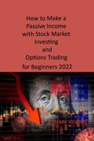 How to Make a Passive Income with Stock Market Investing and Options Trading for Beginners 2022: Crash Course, Cryptocurrency, Real Estate Investing & More