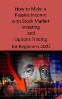 How to Make a Passive Income with Stock Market Investing and Options Trading for Beginners 2022: Crash Course, Cryptocurrency, Real Estate Investing & More