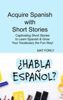 Acquire Spanish with Short Stories: Captivating Short Stories to Learn Spanish & Grow Your Vocabulary the Fun Way!