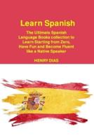 Learn Spanish: The Ultimate Spanish Language Books collection to Learn Starting from Zero, Have Fun and Become Fluent like a Native Speaker