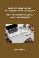 BUSINESS DECISIONS WITH LEAN AND SIX SIGMA: HOW TO IMPROVE YOURSELF AND YOUR BUSINESS