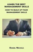 LEARN THE BEST MANAGEMENT SKILLS: HOW TO BUILD UP YOUR MANAGEMENT SKILLS