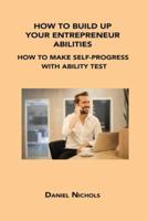 HOW TO BUILD UP YOUR ENTREPRENEUR ABILITIES: HOW TO MAKE SELF-PROGRESS WITH ABILITY TEST
