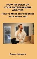 HOW TO BUILD UP YOUR ENTREPRENEUR ABILITIES: HOW TO MAKE SELF-PROGRESS WITH ABILITY TEST