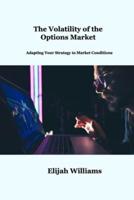 The Volatility of the Options  Market: Adapting Your Strategy to Market Conditions