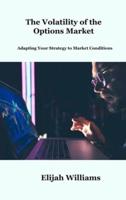The Volatility of the Options  Market: Adapting Your Strategy to Market Conditions