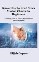 Know How to Read Stock  Market Charts for  Beginners: Learning How to Trade the Financial  Markets Begins