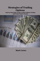 Strategies of Trading  Options: Step-by-step Guide on How to Start Options Trading  and Create Passive Income