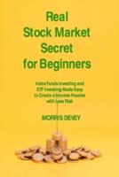 Real Stock Market Secret for Beginners:  Index Funds Investing and  ETF Investing Made Easy  to Create a Income-Passive with Less Risk