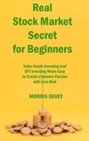 Real Stock Market Secret for Beginners:  Index Funds Investing and  ETF Investing Made Easy  to Create a Income-Passive with Less Risk