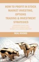 HOW TO PROFIT IN STOCK MARKET INVESTING, OPTIONS TRADING & INVESTMENT STRATEGIES: A BEGINNERS' GUIDE TO BE SAFE EVEN IN CRASHING BEAR MARKETS & ALL MARKET CONDITIONS