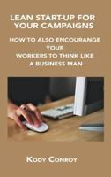 LEAN START-UP FOR YOUR CAMPAIGNS: HOW TO ALSO ENCOURANGE YOUR WORKERS TO THINK LIKE A BUSINESS MAN