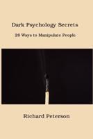 Dark Psychology Secrets: 28 Ways to Manipulate People
