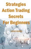 Strategies Action Trading Secrets For Beginners: Guide to Stocks, Forex, Options, Futures, Risk Management and Swing Trading. Be a Smart Trader, Boost Your Cash Flow and Generate Passive Income Quickly!