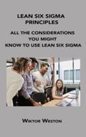 LEAN SIX SIGMA PRINCIPLES: ALL THE CONSIDERATIONS YOU MIGHT KNOW TO USE LEAN SIX SIGMA