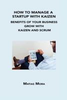 HOW TO MANAGE A STARTUP WITH KAIZEN: BENEFITS OF YOUR BUSINESS GROW WITH KAIZEN AND SCRUM