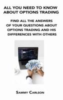 ALL YOU NEED TO KNOW ABOUT OPTIONS TRADING: FIND ALL THE ANSWERS OF YOUR QUESTIONS ABOUT OPTIONS TRADING AND HIS DIFFERENCES WITH OTHERS