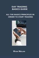 DAY TRADING BASICS GUIDE: ALL THE BASICS PRINCIPLES IN ORDER TO START TRADING
