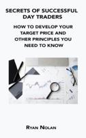 SECRETS OF SUCCESSFUL DAY TRADERS: HOW TO DEVELOP YOUR TARGET PRICE AND OTHER PRINCIPLES YOU NEED TO KNOW