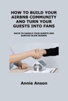 HOW TO BUILD YOUR AIRBNB COMMUNITY AND TURN YOUR GUESTS INTO FANS: WAYS TO HANDLE YOUR GUESTS AND SURVIVE SLOW SEASON
