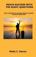 REACH SUCCESS WITH THE RIGHT QUESTIONS: HOW I ACHIEVED MY WILDEST DREAM BY ASKING THE RIGHT QUESTIONS