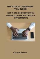 THE STOCK OVERVIEW YOU NEED: GET A STOCK OVERVIEW IN ORDER TO HAVE SUCCESSFUL INVESTMENTS