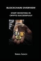 BLOCKCHAIN OVERVIEW: START INVESTING IN CRYPTO SUCCESSFULLY