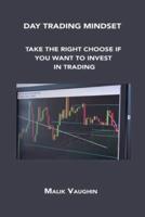 DAY TRADING MINDSET: TAKE THE RIGHT CHOOSE IF YOU WANT TO INVEST IN TRADING