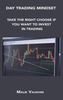 DAY TRADING MINDSET: TAKE THE RIGHT CHOOSE IF YOU WANT TO INVEST IN TRADING