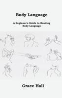 Body Language : A Beginner's Guide to Reading Body Language