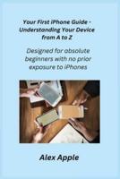 Your First iPhone Guide - Understanding Your Device from A to Z