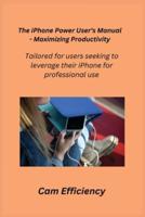 The iPhone Power User's Manual - Maximizing Productivity
