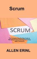 Scrum: The Complete Step-By-Step Guide to Managing Product Development Using Agile Framework