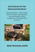Smith, G: Soil Science for the Advanced Gardener