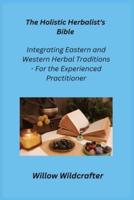 The Holistic Herbalist's Bible