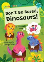 Don't Be Bored, Dinosaurs!