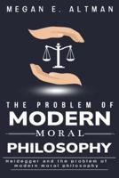 Heidegger and the Problem of Modern Moral Philosophy