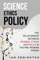 The Relationship Between Science, Ethics and Policy in the Pre-Modern Period