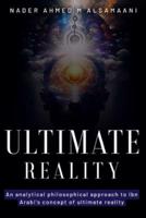 An Analytical Philosophical Approach to Ibn Arabi's Concept of Ultimate Reality
