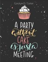A Party Without Cake Is Just A Meeting