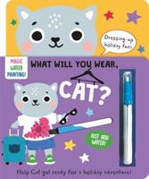 What Will You Wear, Cat? A Magic Water Painting Book About Going on Holiday!