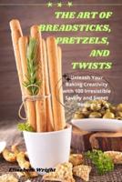 The Art of Breadsticks, Pretzels, and Twists