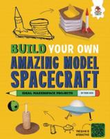 Build Your Own Amazing Model Spacecraft
