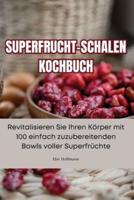 Superfrucht-Schalen Kochbuch